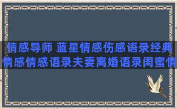 情感导师 蓝星情感伤感语录经典情感情感语录夫妻离婚语录闺蜜情感情感系列情感语录iqixq